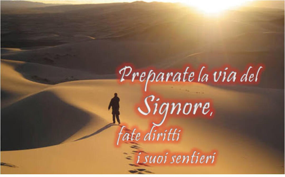 Voce di uno che grida nel deserto: “Preparate la via del Signore, raddrizzate i suoi sentieri!” -