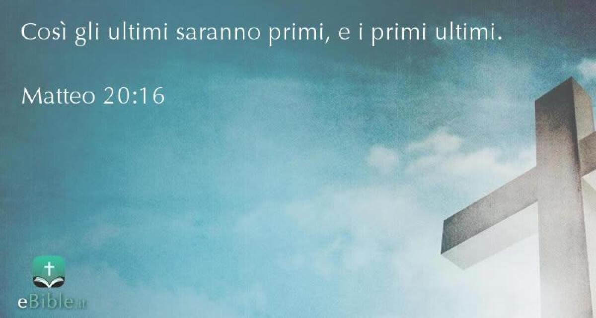 “Gli ultimi saranno primi e i primi, ultimi” -