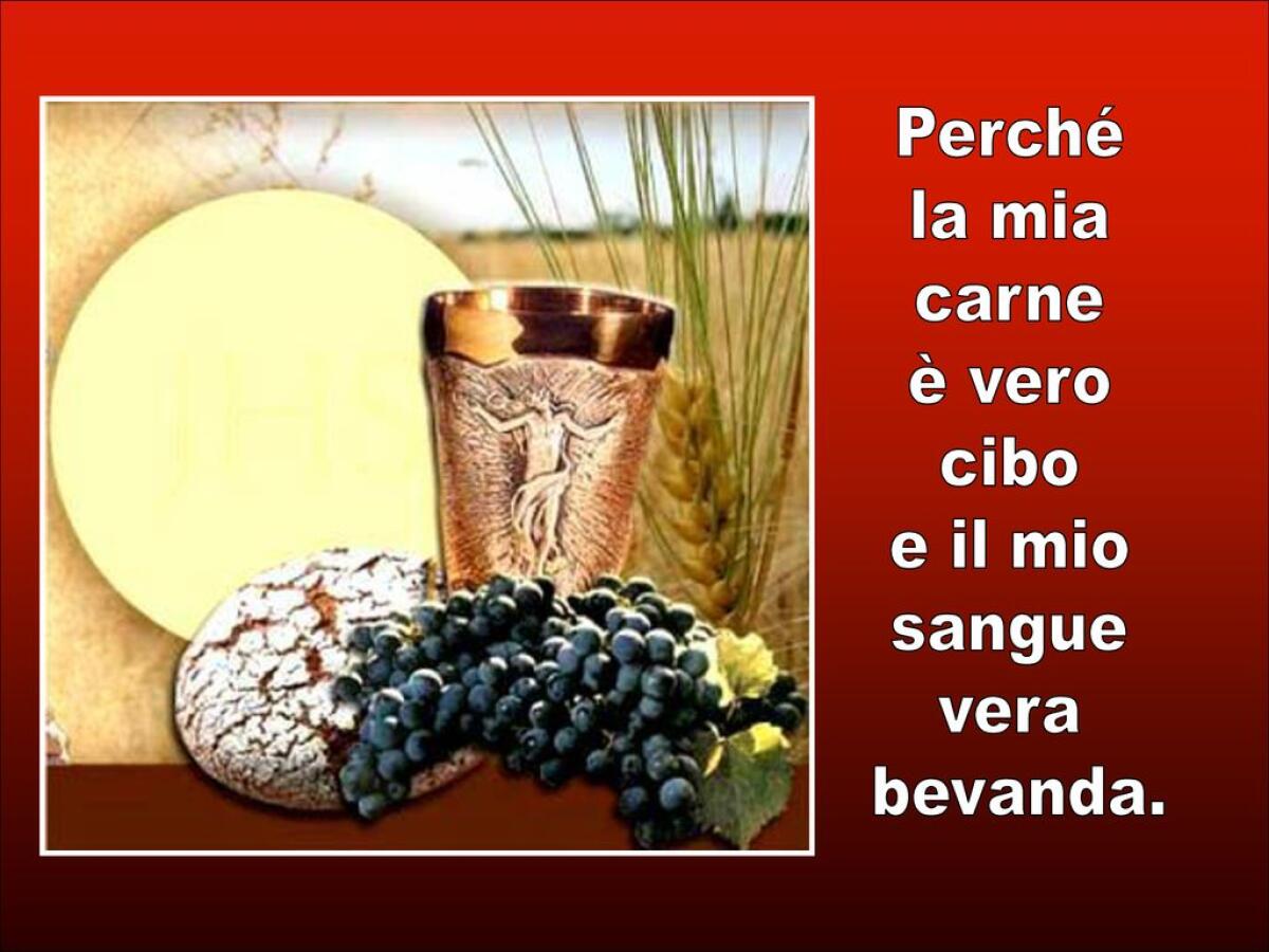 “La mia carne è vero cibo e il mio sangue vera bevanda” - Perché la mia carne è vero cibo e il mio sangue vera bevanda.