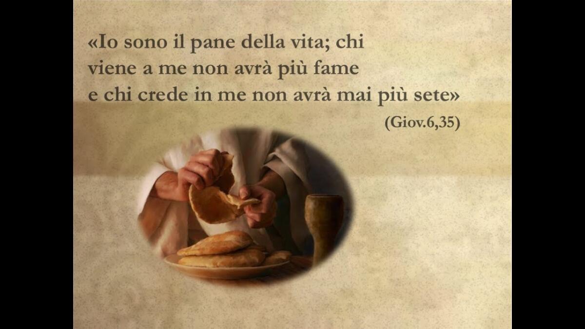 &#8220;Io sono il pane della vita; chi viene a me non avrà fame e chi crede in me non avrà sete&#8221; - 