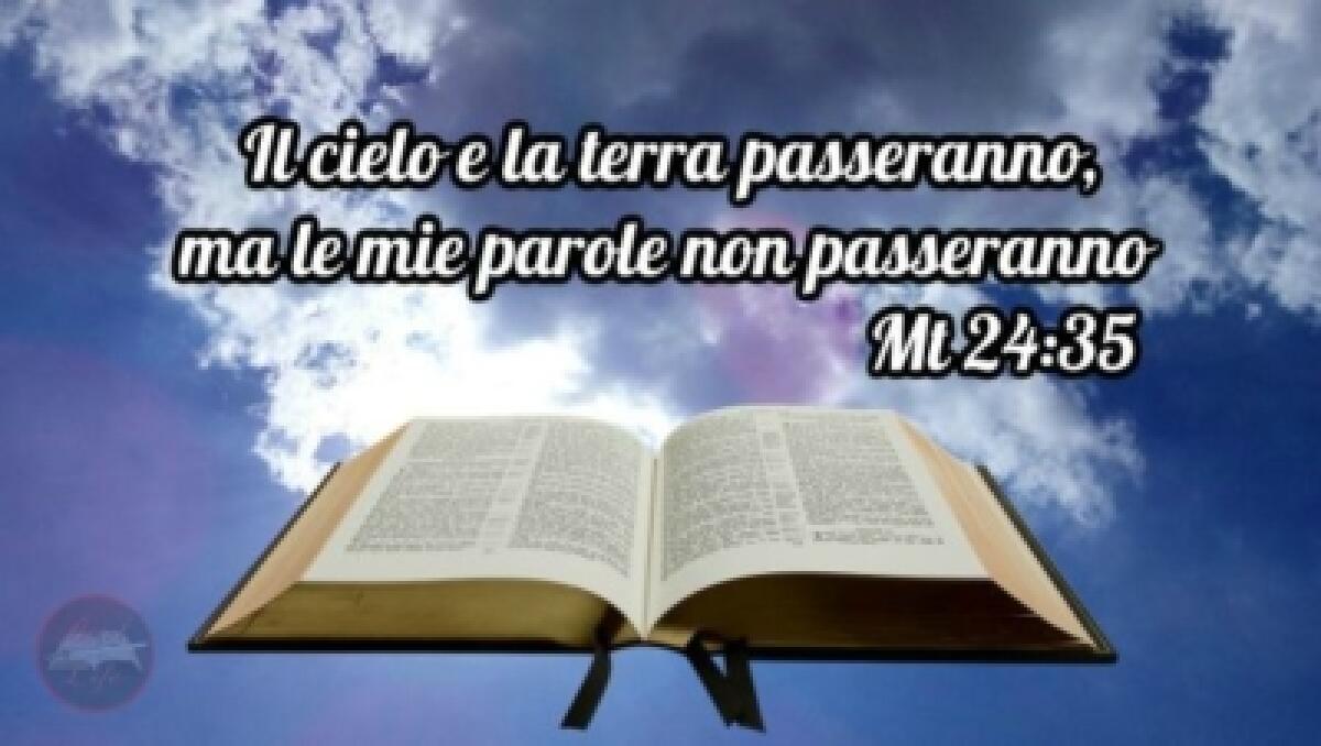 &#8220;Il cielo e la terra passeranno, ma le mie parole non passeranno&#8221; - 