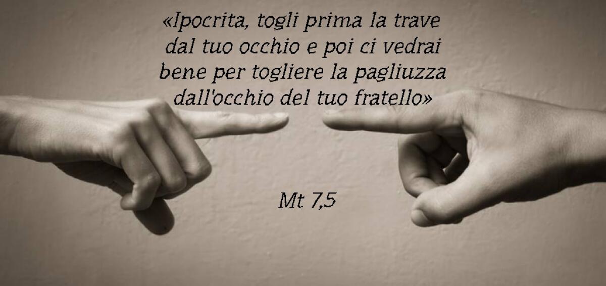 Perché guardi la pagliuzza nell’occhio del fratello… -