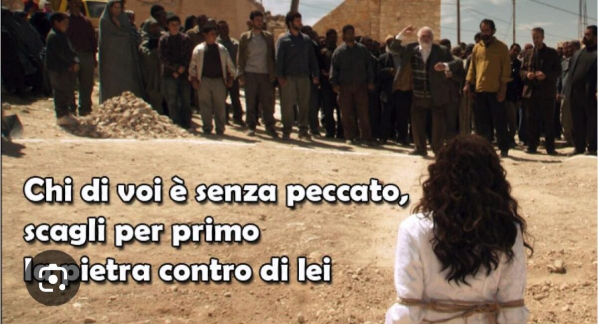 “Chi di voi è senza peccato, scagli per primo la pietra contro di lei” -